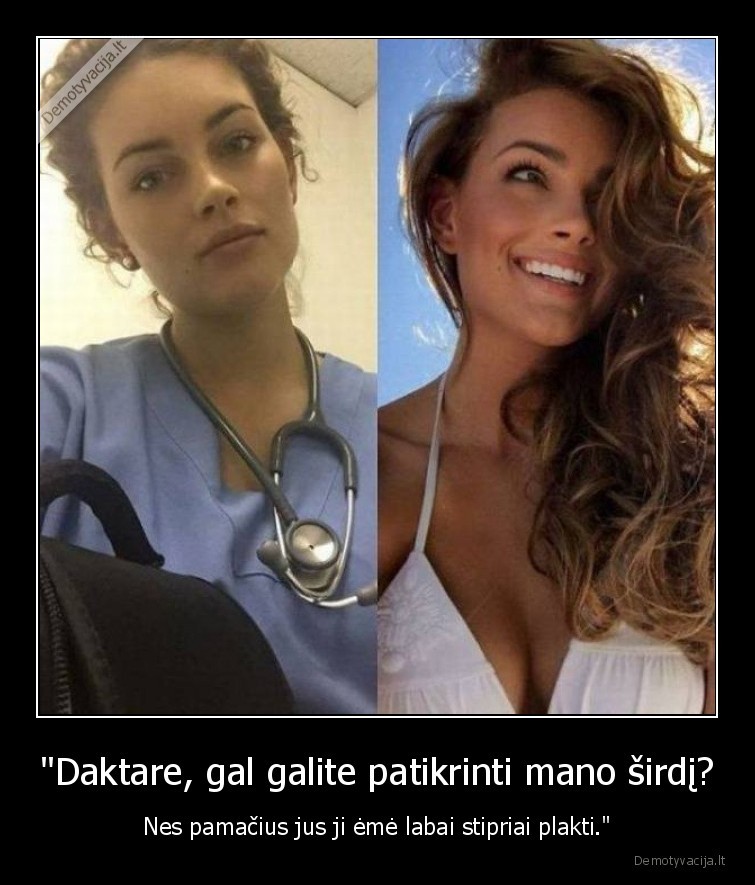 "Daktare, gal galite patikrinti mano širdį? - Nes pamačius jus ji ėmė labai stipriai plakti."