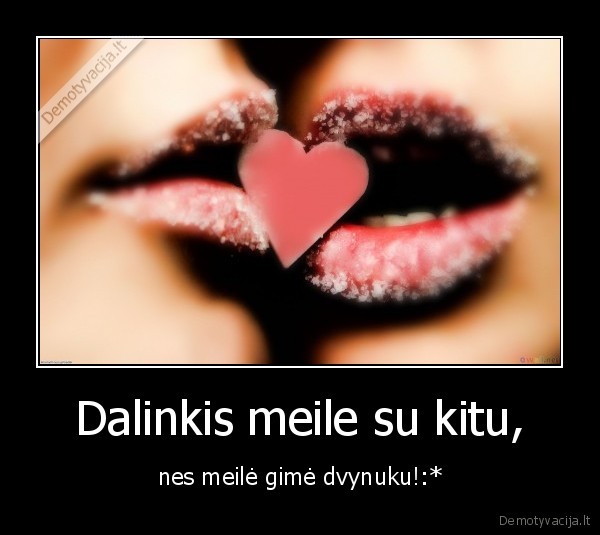 Dalinkis meile su kitu, - nes meilė gimė dvynuku!:*