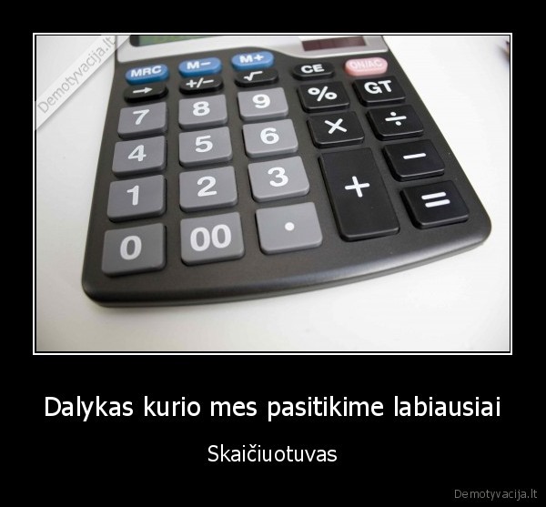 Dalykas kurio mes pasitikime labiausiai - Skaičiuotuvas