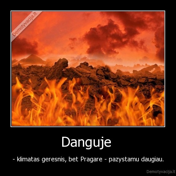 Danguje  - - klimatas geresnis, bet Pragare - pazystamu daugiau.