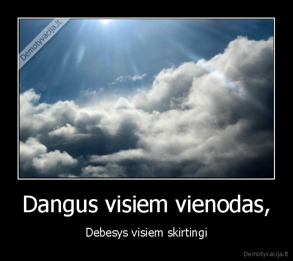 Dangus visiem vienodas, - Debesys visiem skirtingi