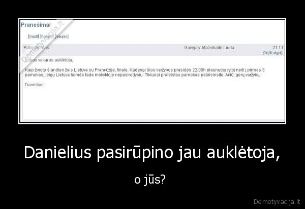 Danielius pasirūpino jau auklėtoja, - o jūs? 