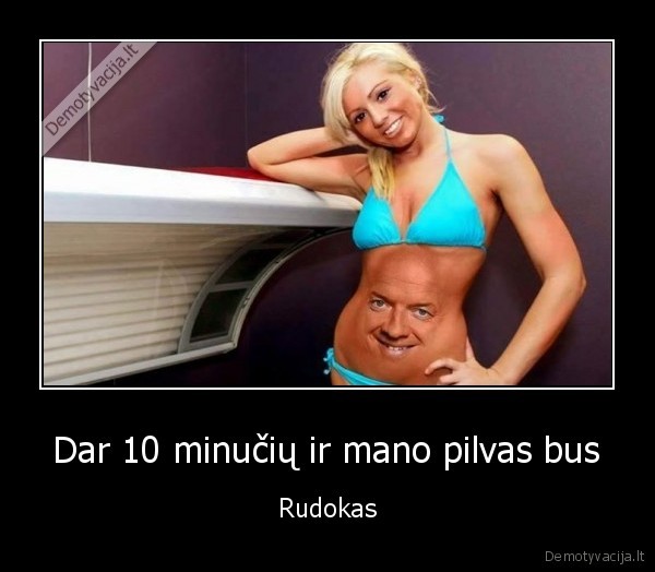 Dar 10 minučių ir mano pilvas bus - Rudokas