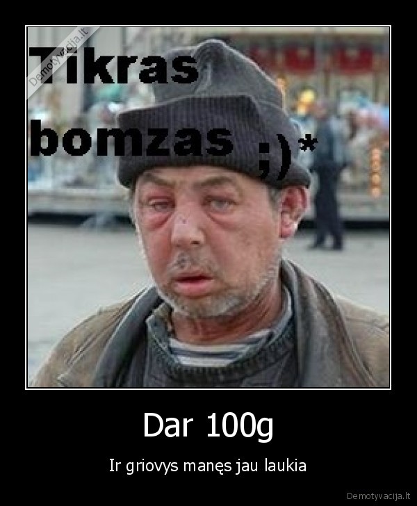 Dar 100g - Ir griovys manęs jau laukia