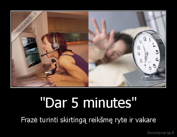 "Dar 5 minutes" - Frazė turinti skirtingą reikšmę ryte ir vakare