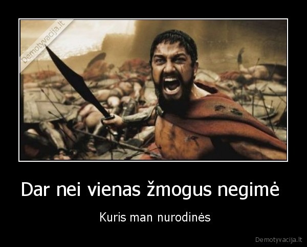 Dar nei vienas žmogus negimė  -  Kuris man nurodinės