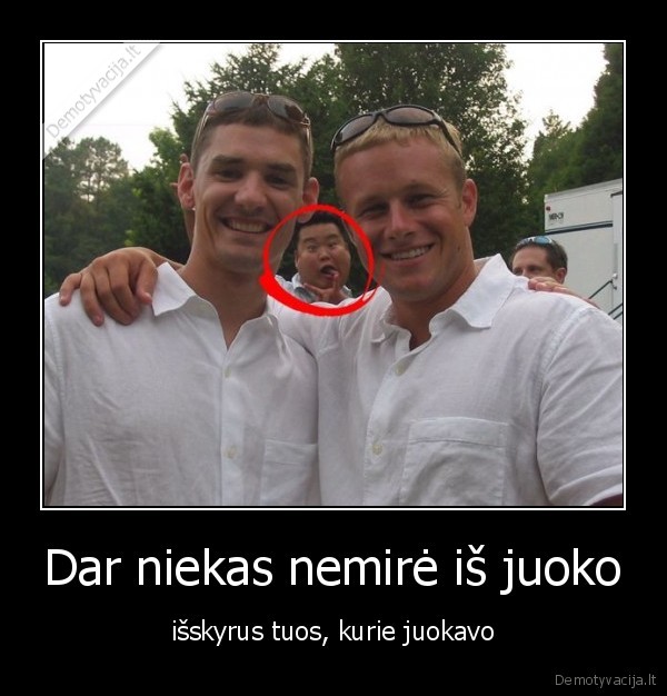 Dar niekas nemirė iš juoko - išskyrus tuos, kurie juokavo