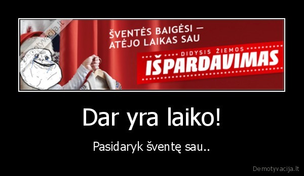 Dar yra laiko! - Pasidaryk šventę sau..