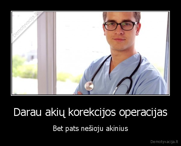 Darau akių korekcijos operacijas - Bet pats nešioju akinius