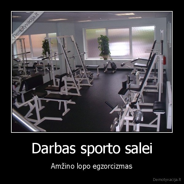 Darbas sporto salei - Amžino lopo egzorcizmas