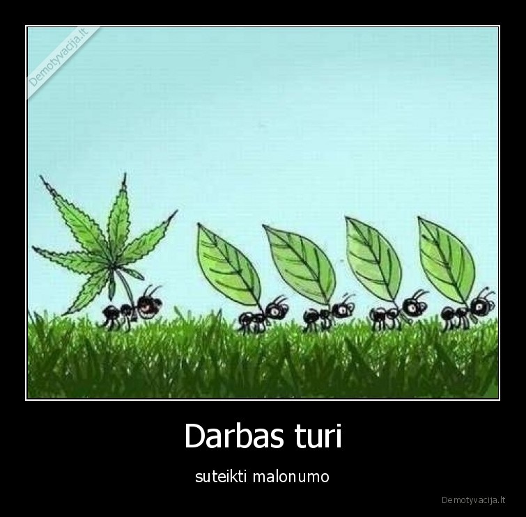 Darbas turi - suteikti malonumo