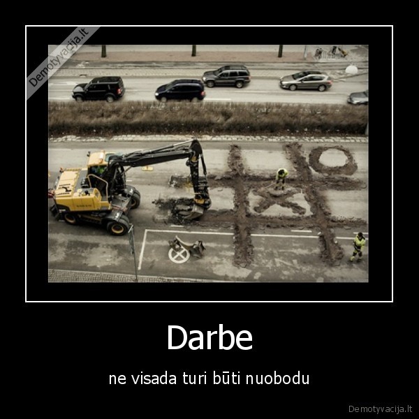 Darbe - ne visada turi būti nuobodu