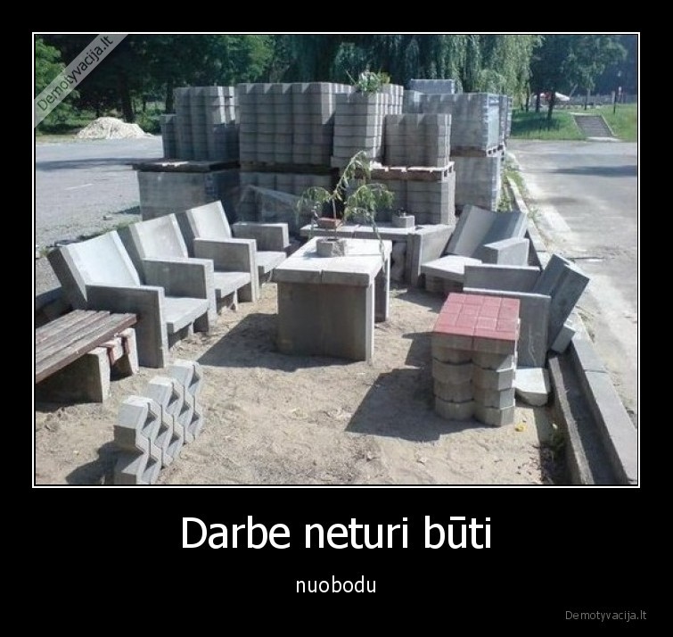 Darbe neturi būti - nuobodu