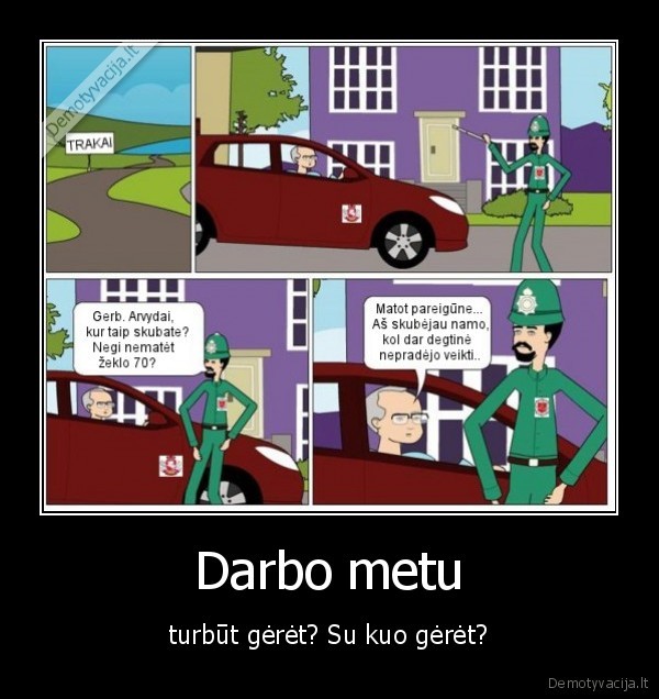 Darbo metu - turbūt gėrėt? Su kuo gėrėt?