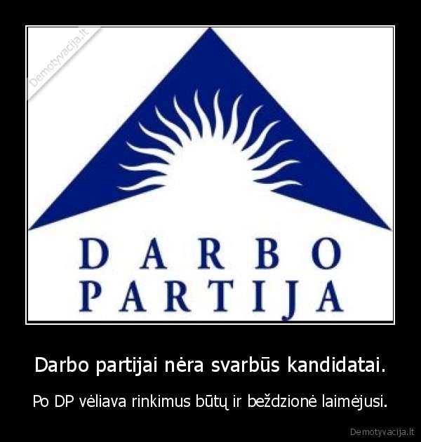 Darbo partijai nėra svarbūs kandidatai. - Po DP vėliava rinkimus būtų ir beždzionė laimėjusi.