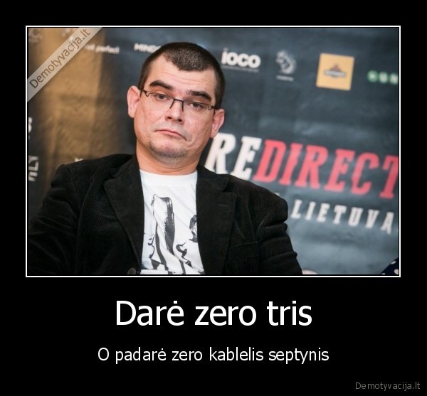 Darė zero tris - O padarė zero kablelis septynis