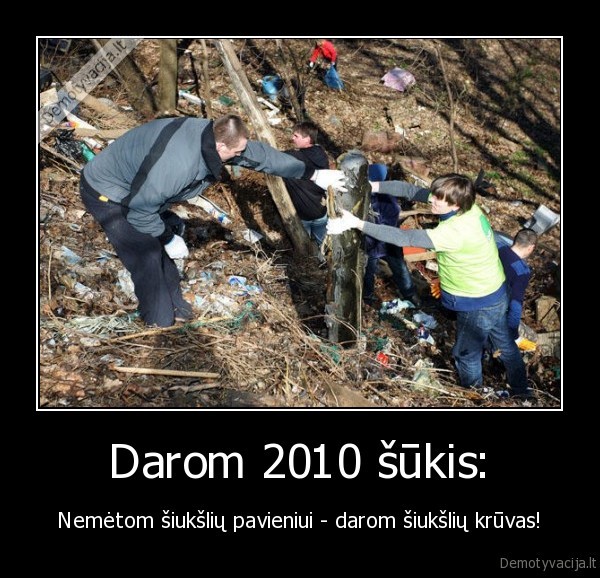 Darom 2010 šūkis: - Nemėtom šiukšlių pavieniui - darom šiukšlių krūvas!