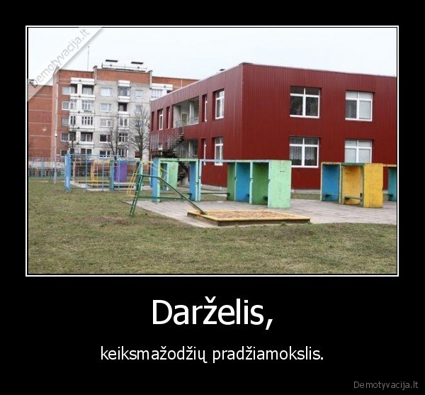 Darželis, - keiksmažodžių pradžiamokslis.