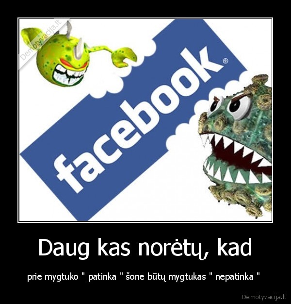 Daug kas norėtų, kad - prie mygtuko " patinka " šone būtų mygtukas " nepatinka " 