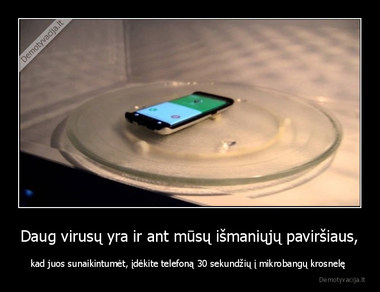 Daug virusų yra ir ant mūsų išmaniųjų paviršiaus, - kad juos sunaikintumėt, įdėkite telefoną 30 sekundžių į mikrobangų krosnelę 