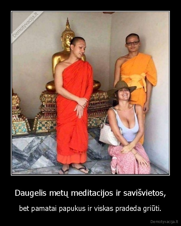 Daugelis metų meditacijos ir savišvietos, - bet pamatai papukus ir viskas pradeda griūti.