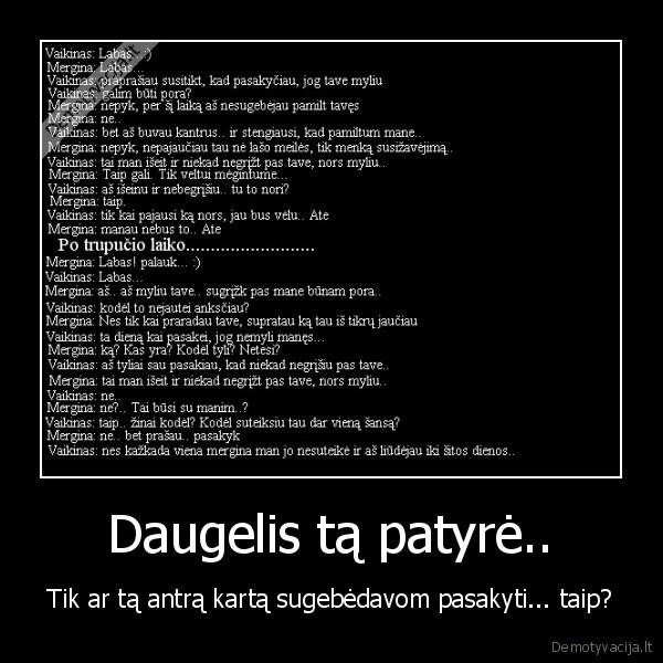 Daugelis tą patyrė.. - Tik ar tą antrą kartą sugebėdavom pasakyti... taip?