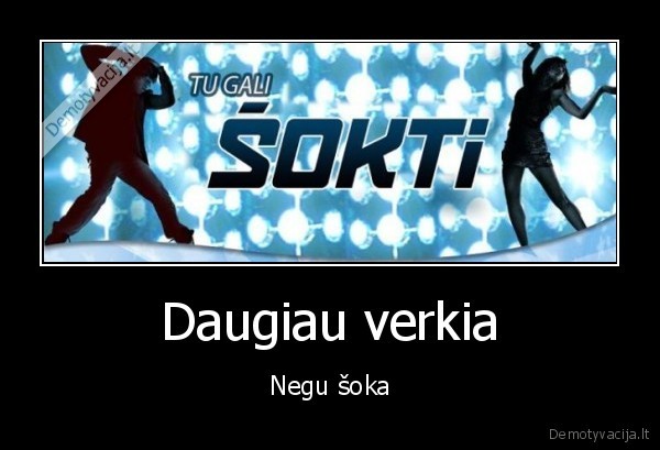 Daugiau verkia - Negu šoka