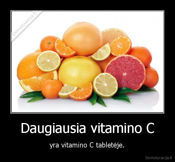 Daugiausia vitamino C - yra vitamino C tabletėje.