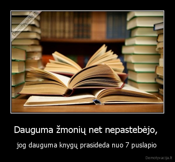 Dauguma žmonių net nepastebėjo,  - jog dauguma knygų prasideda nuo 7 puslapio