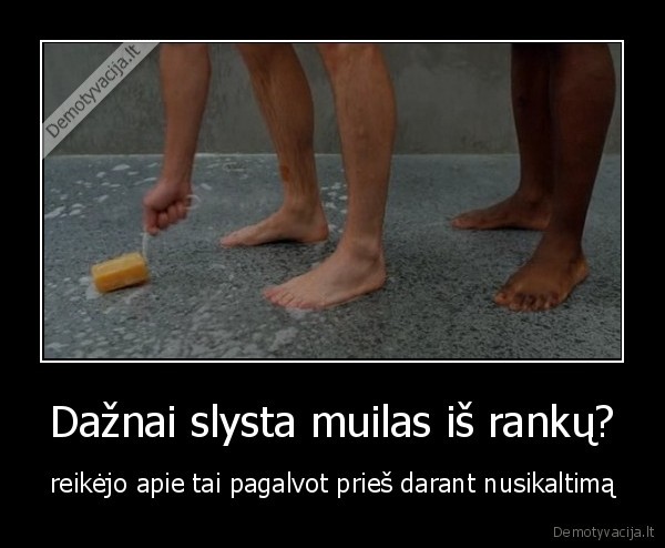 Dažnai slysta muilas iš rankų? - reikėjo apie tai pagalvot prieš darant nusikaltimą