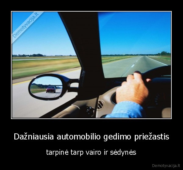 Dažniausia automobilio gedimo priežastis - tarpinė tarp vairo ir sėdynės