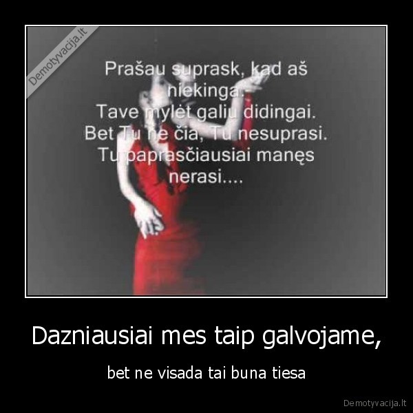 Dazniausiai mes taip galvojame, - bet ne visada tai buna tiesa