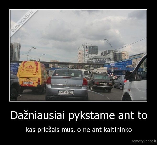 Dažniausiai pykstame ant to - kas priešais mus, o ne ant kaltininko