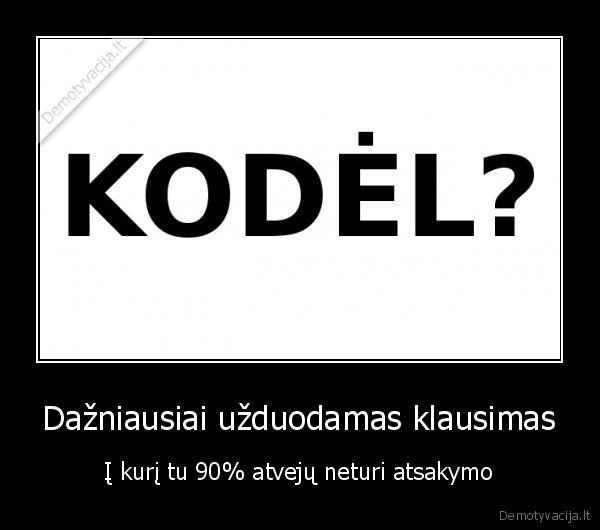 Dažniausiai užduodamas klausimas - Į kurį tu 90% atvejų neturi atsakymo