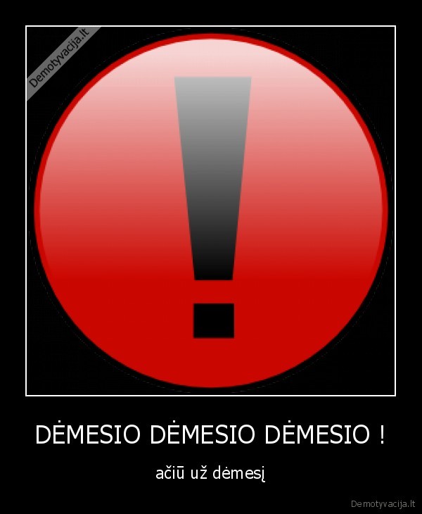 DĖMESIO DĖMESIO DĖMESIO ! - ačiū už dėmesį