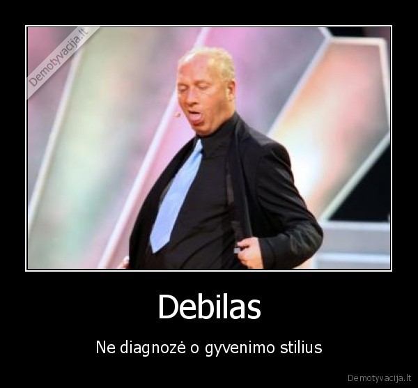 Debilas - Ne diagnozė o gyvenimo stilius