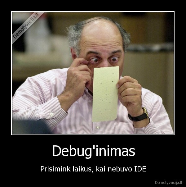 Debug'inimas - Prisimink laikus, kai nebuvo IDE