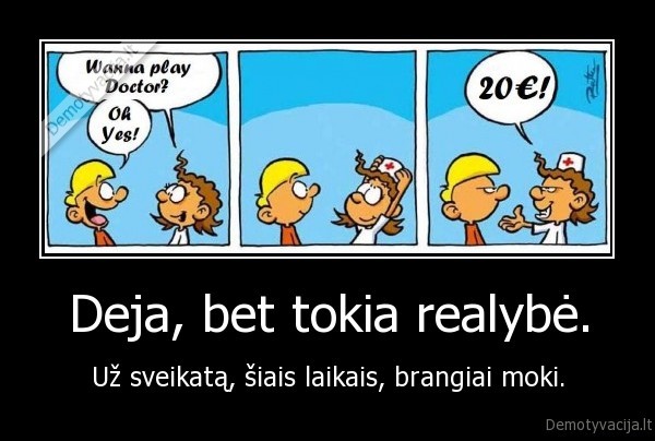 Deja, bet tokia realybė. - Už sveikatą, šiais laikais, brangiai moki.