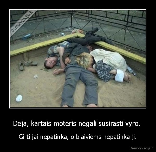 Deja, kartais moteris negali susirasti vyro.  - Girti jai nepatinka, o blaiviems nepatinka ji.