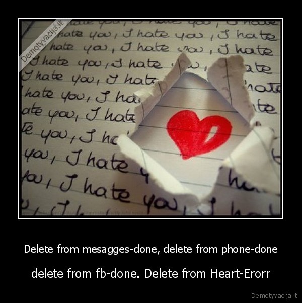 Delete from mesagges-done, delete from phone-done - delete from fb-done. Delete from Heart-Erorr