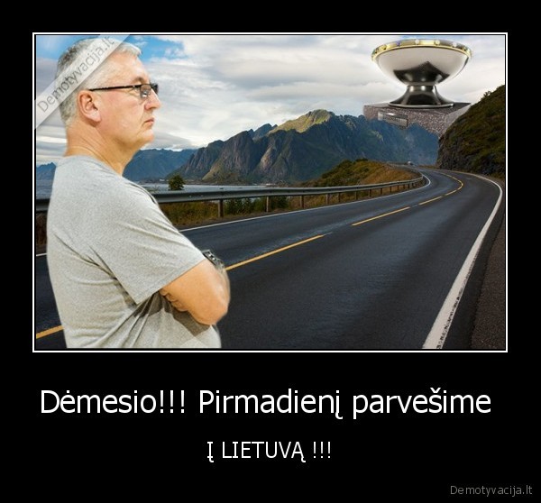 Dėmesio!!! Pirmadienį parvešime  - Į LIETUVĄ !!!