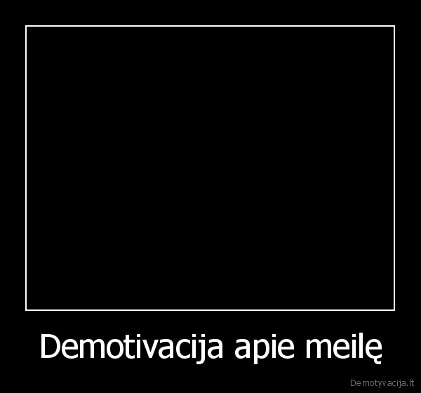 Demotivacija apie meilę - 