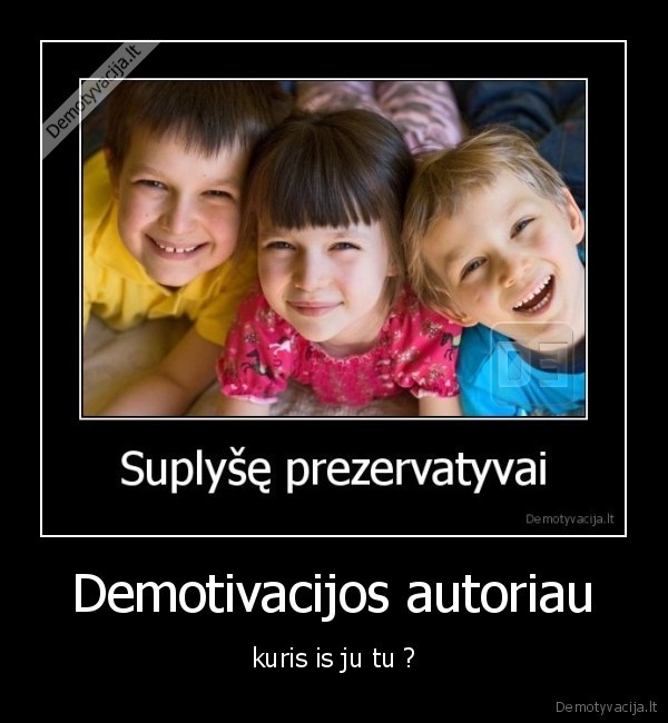 Demotivacijos autoriau - kuris is ju tu ?