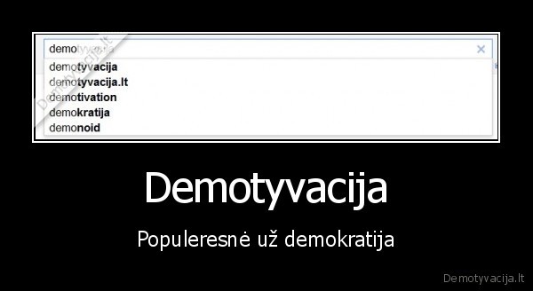 Demotyvacija - Populeresnė už demokratija