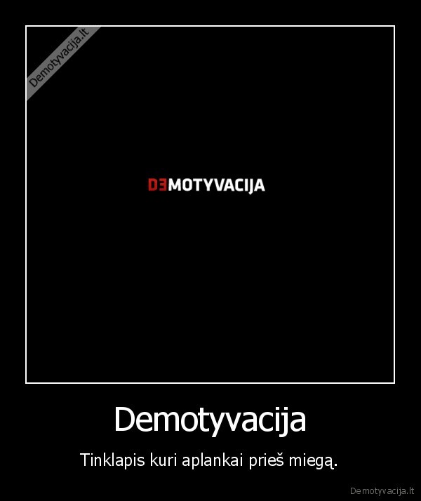 Demotyvacija - Tinklapis kuri aplankai prieš miegą.