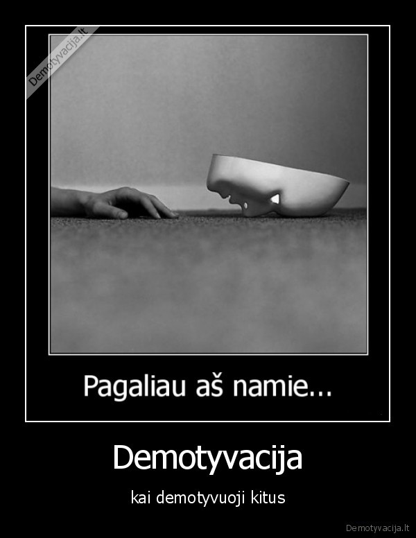 Demotyvacija - kai demotyvuoji kitus