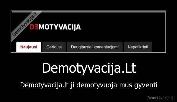 Demotyvacija.Lt - Demotyvacija.lt ji demotyvuoja mus gyventi