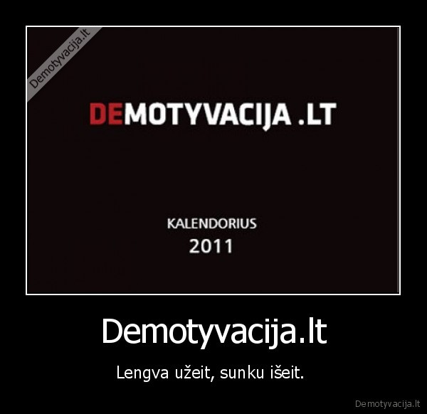 Demotyvacija.lt - Lengva užeit, sunku išeit. 