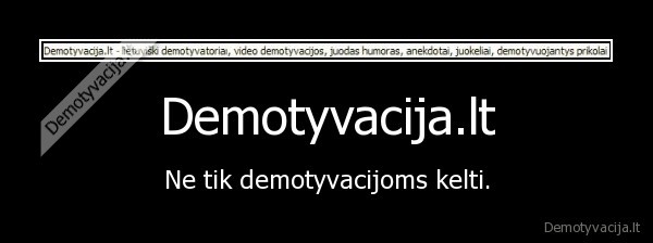 Demotyvacija.lt - Ne tik demotyvacijoms kelti.