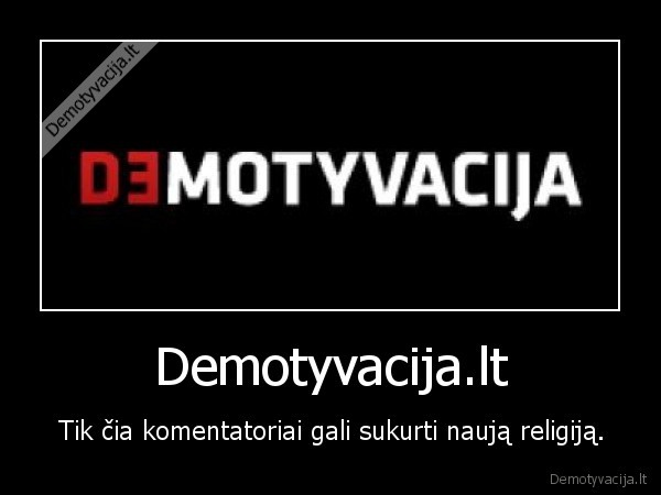 Demotyvacija.lt - Tik čia komentatoriai gali sukurti naują religiją.